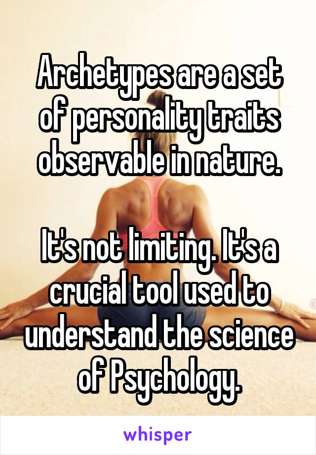 Archetypes are a set of personality traits observable in nature.

It's not limiting. It's a crucial tool used to understand the science of Psychology.