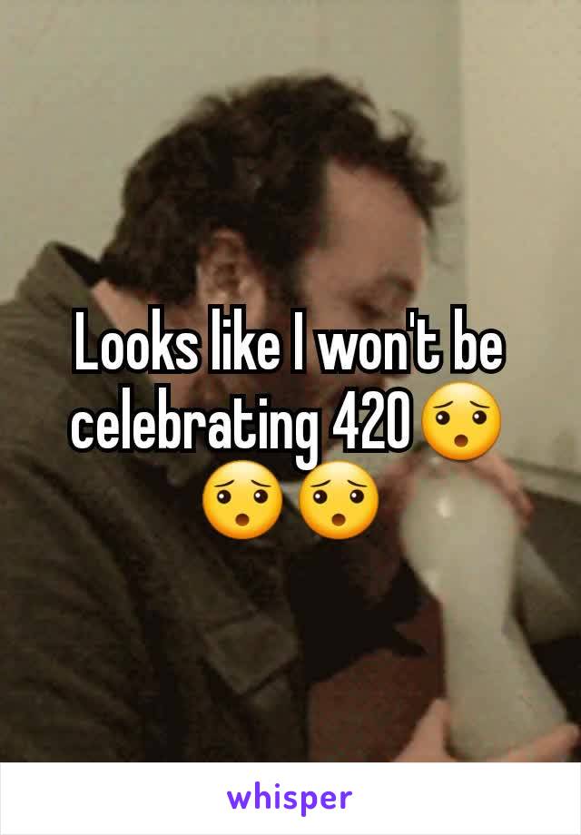 Looks like I won't be celebrating 420😯😯😯