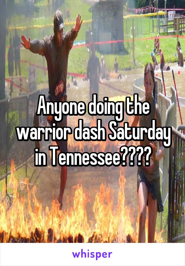 Anyone doing the warrior dash Saturday in Tennessee????