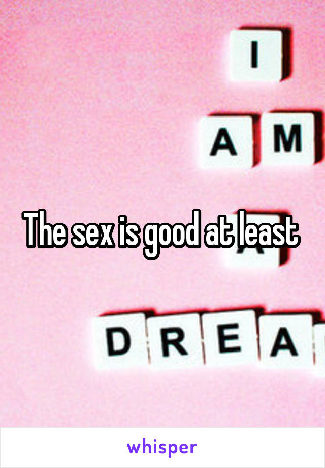 The sex is good at least 