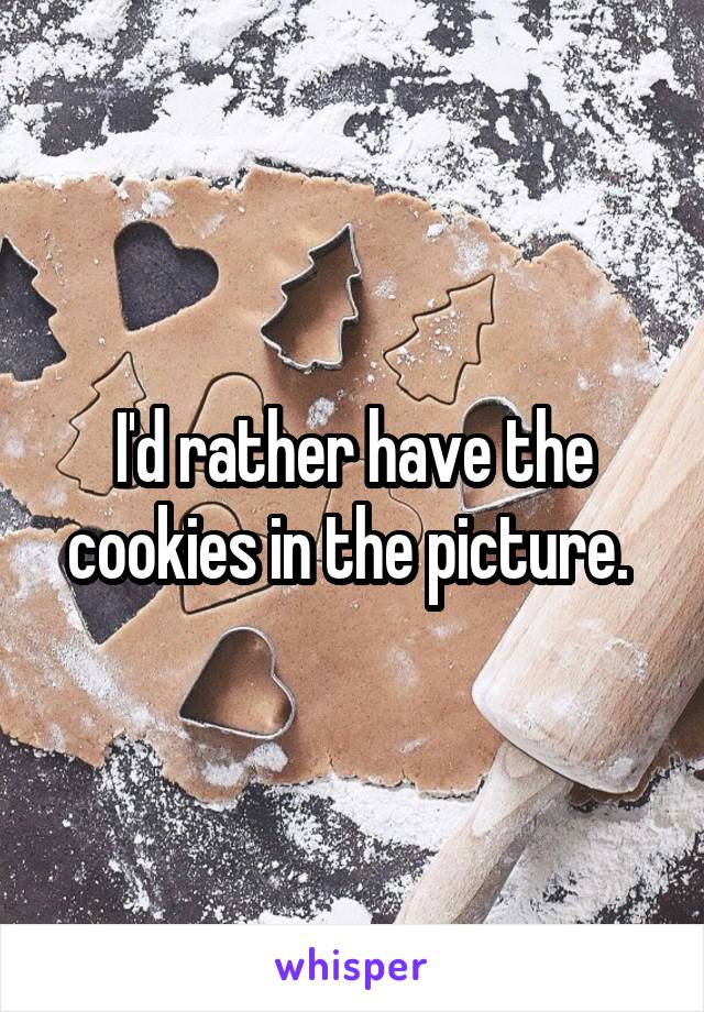 I'd rather have the cookies in the picture. 