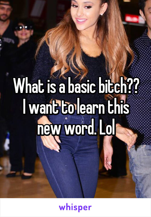 What is a basic bitch?? I want to learn this new word. Lol