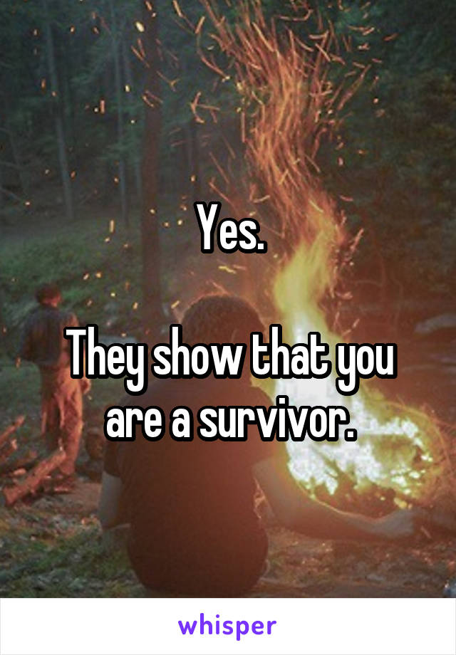 Yes.

They show that you are a survivor.