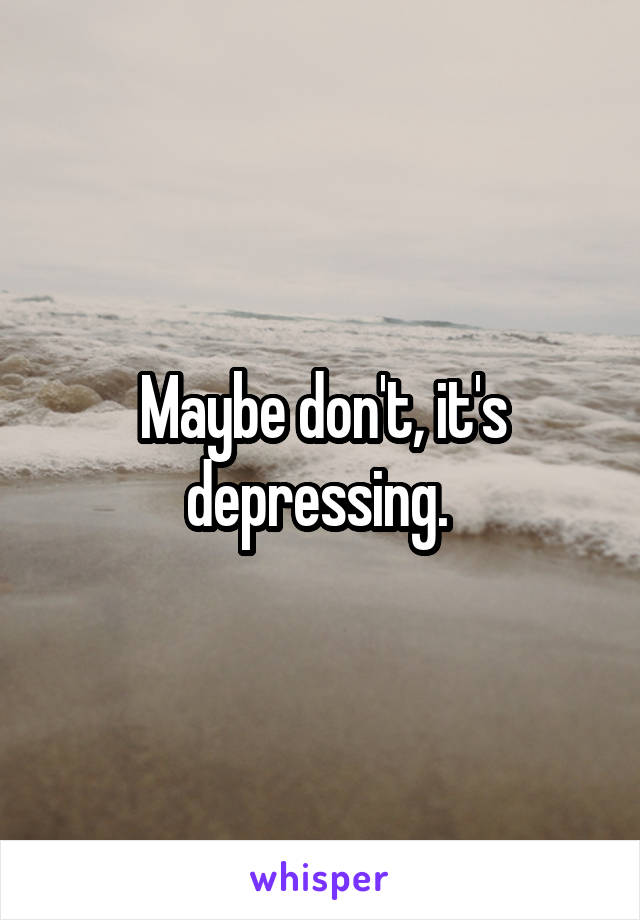 Maybe don't, it's depressing. 