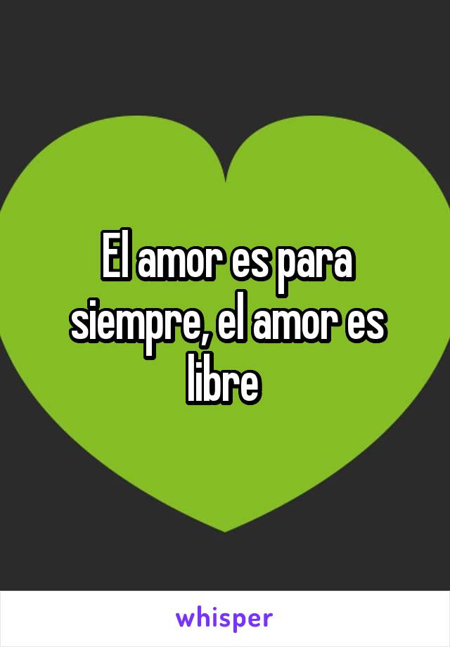 El amor es para siempre, el amor es libre 