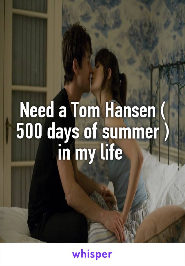 Need a Tom Hansen ( 500 days of summer ) in my life 