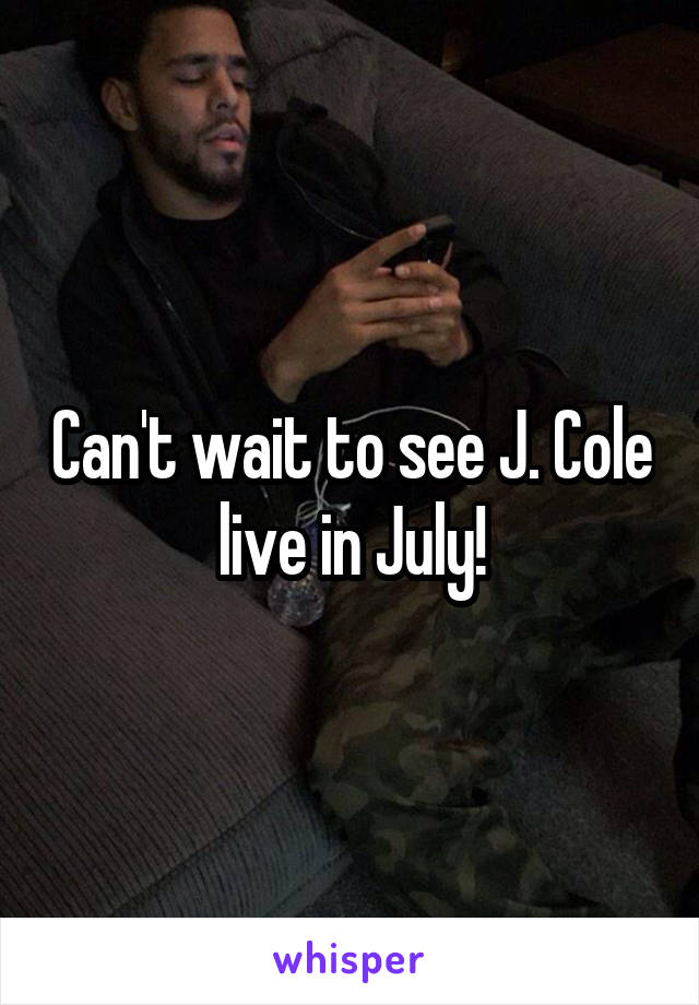 Can't wait to see J. Cole live in July!