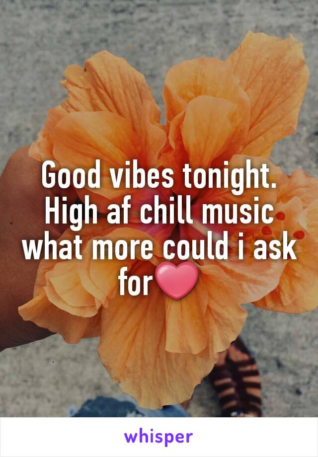 Good vibes tonight. High af chill music what more could i ask for❤