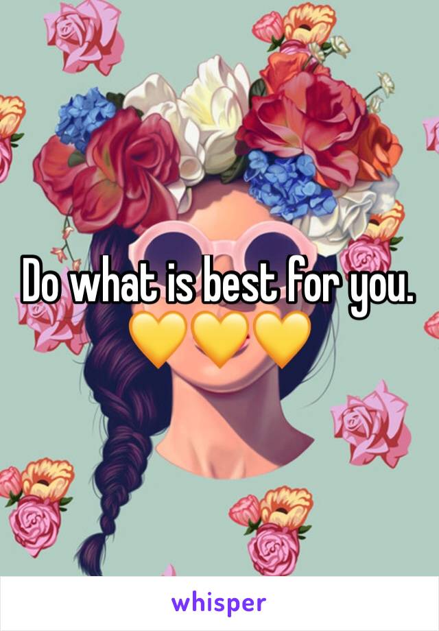 Do what is best for you. 💛💛💛