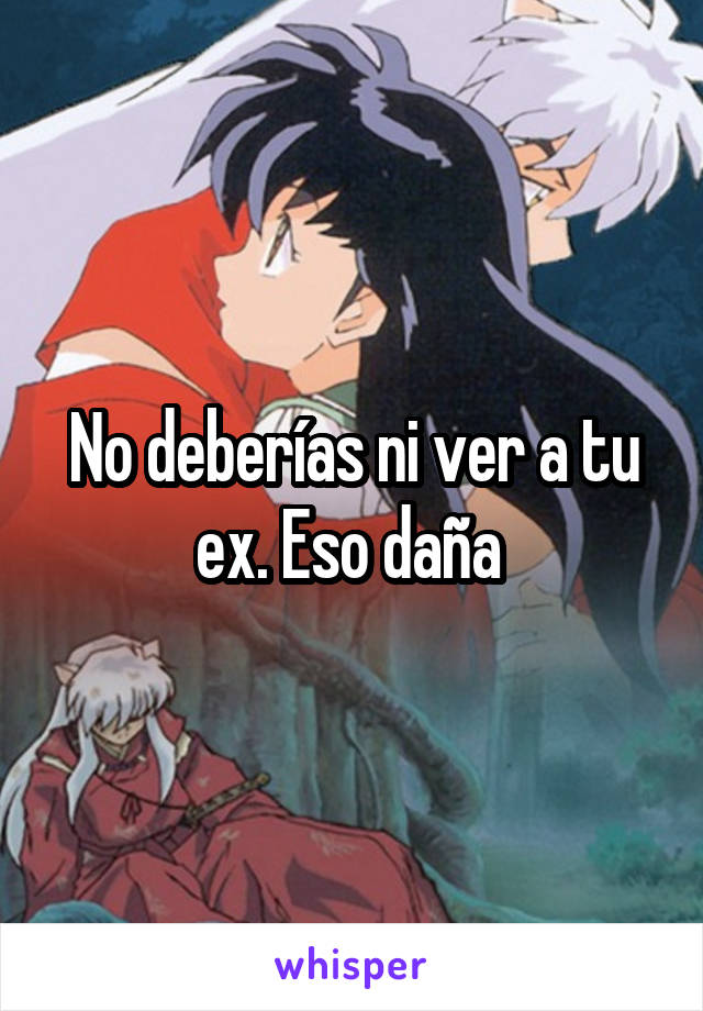 No deberías ni ver a tu ex. Eso daña 