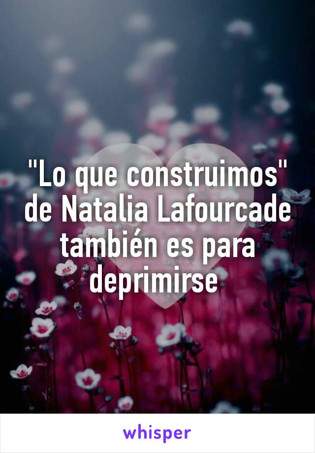 "Lo que construimos" de Natalia Lafourcade también es para deprimirse 