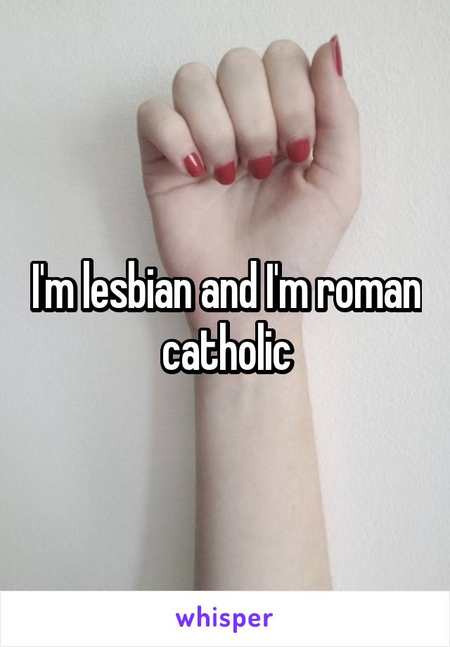 I'm lesbian and I'm roman catholic