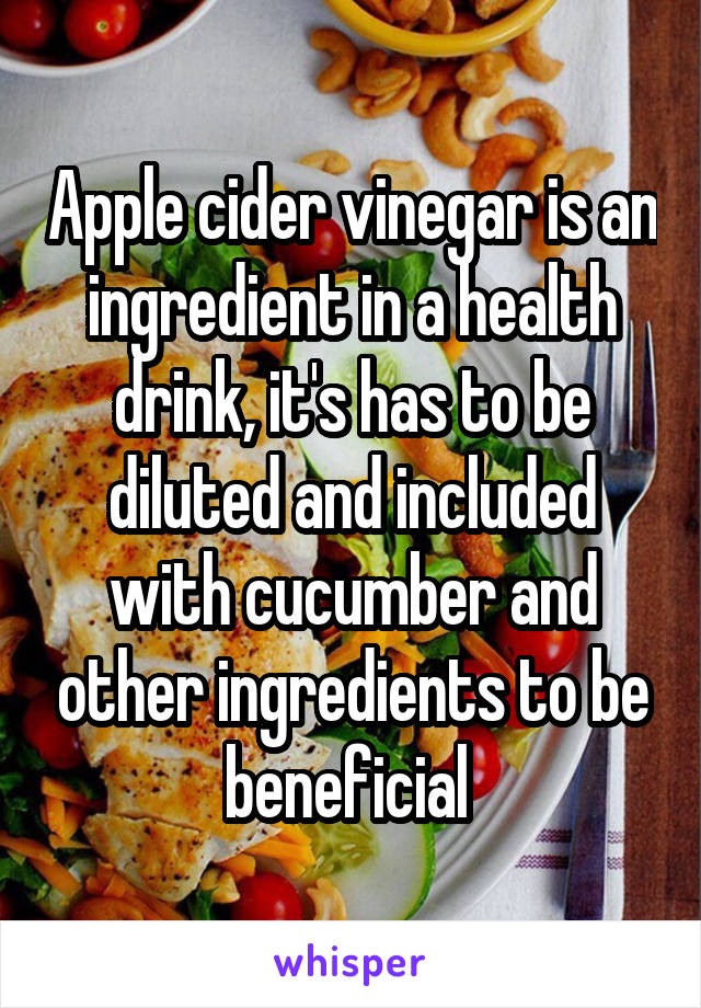 Apple cider vinegar is an ingredient in a health drink, it's has to be diluted and included with cucumber and other ingredients to be beneficial 