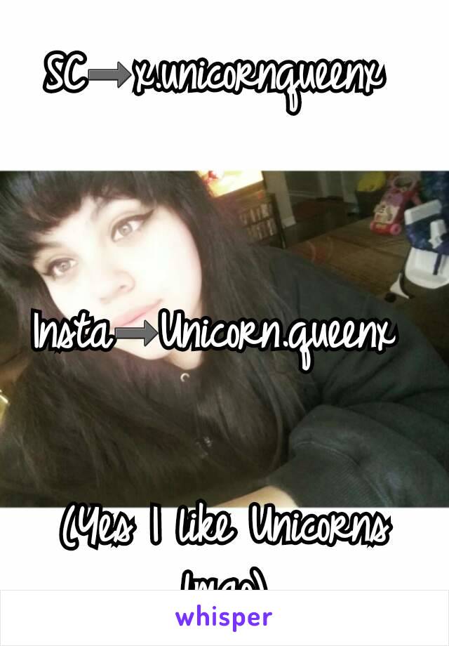 SC➡x.unicornqueenx 



Insta➡Unicorn.queenx 


(Yes I like Unicorns lmao)