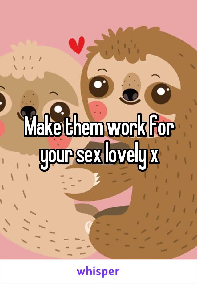 Make them work for your sex lovely x