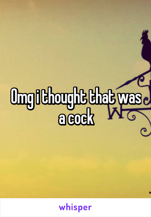 Omg i thought that was a cock