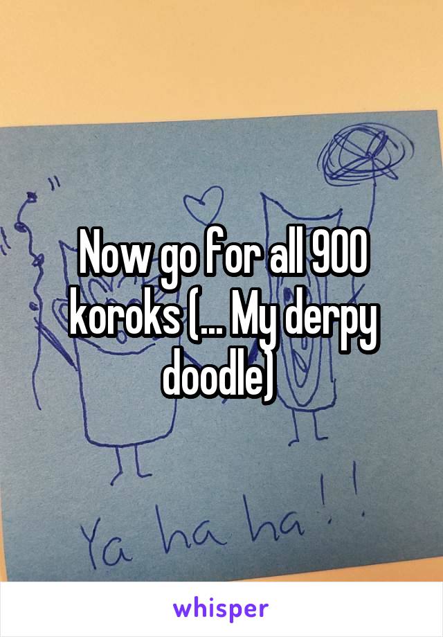 Now go for all 900 koroks (... My derpy doodle) 