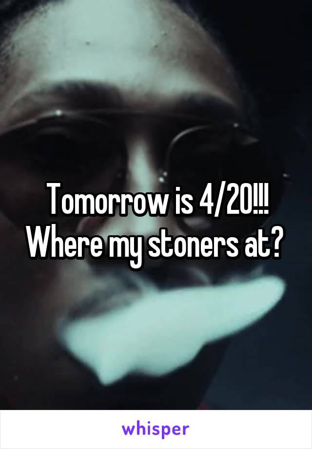 Tomorrow is 4/20!!! Where my stoners at? 