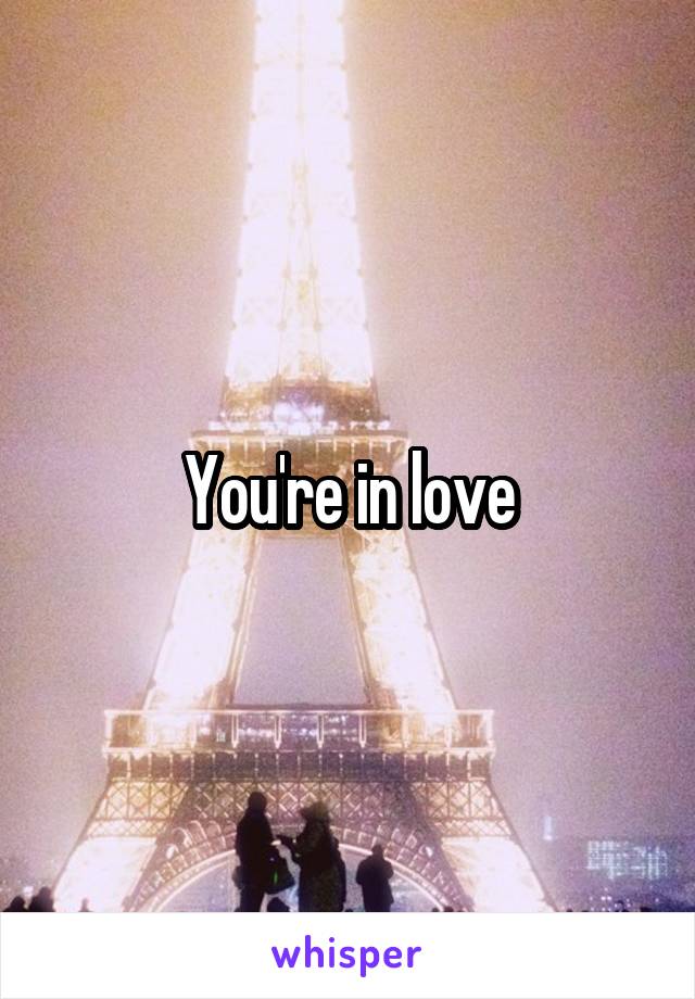 You're in love