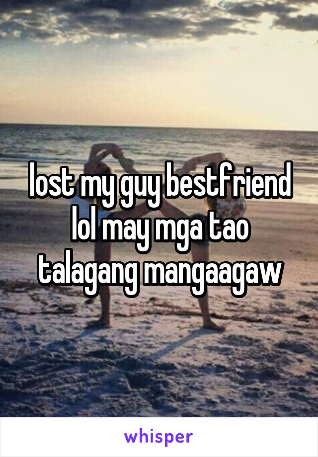 lost my guy bestfriend lol may mga tao talagang mangaagaw