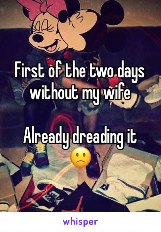 First of the two days without my wife

Already dreading it
🙁