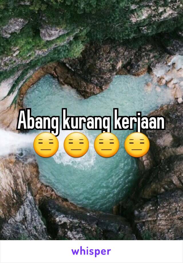 Abang kurang kerjaan 😑😑😑😑