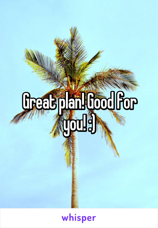 Great plan! Good for you! :)