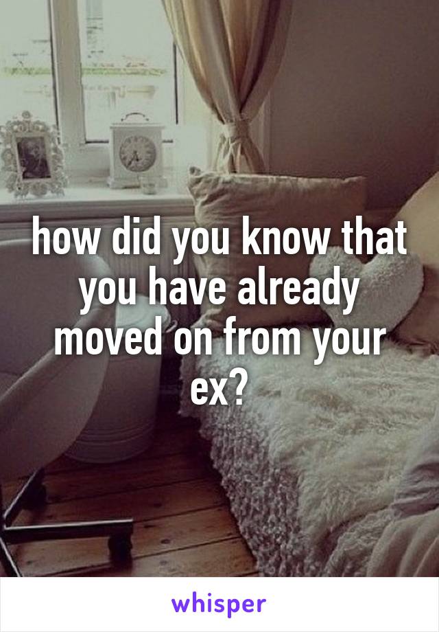 how did you know that you have already moved on from your ex?