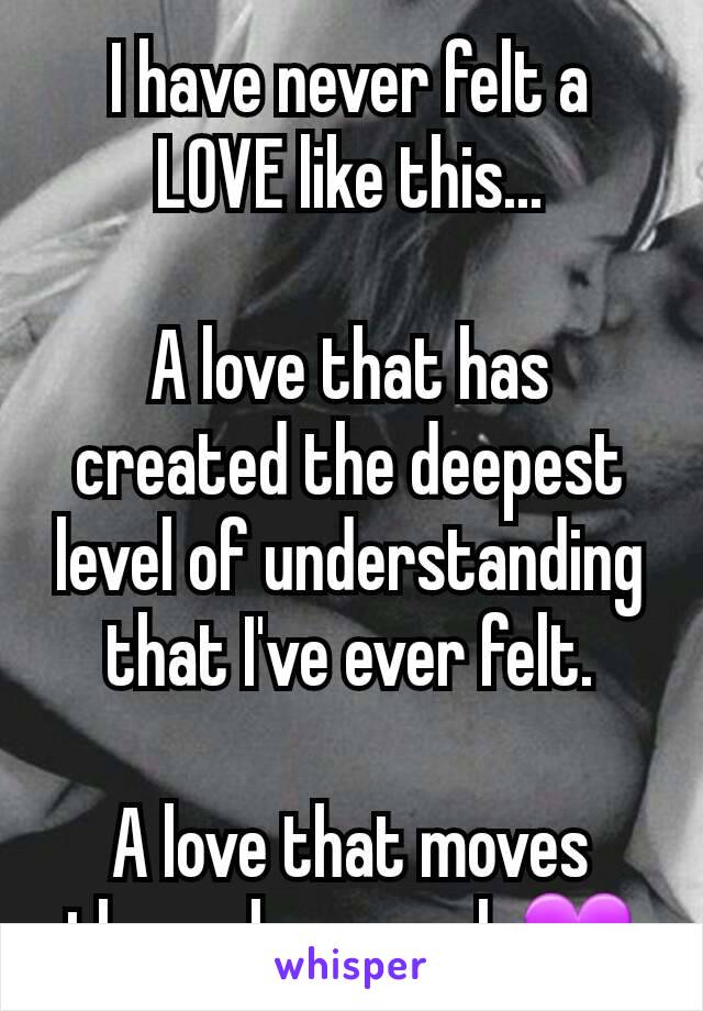 I have never felt a LOVE like this...

A love that has created the deepest level of understanding that I've ever felt.

A love that moves through my soul. 💜