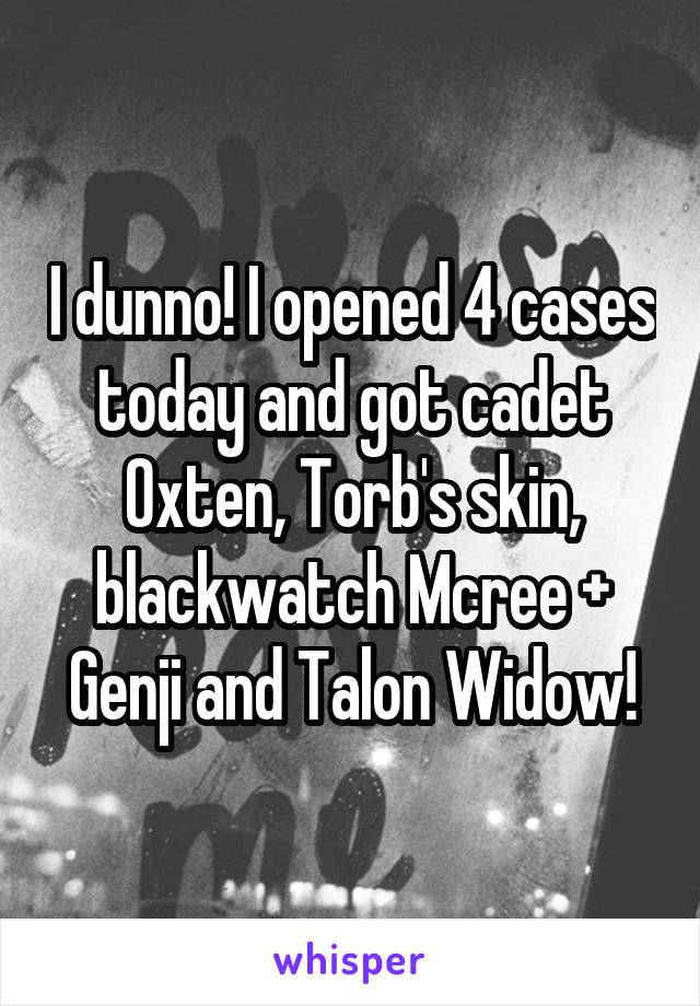 I dunno! I opened 4 cases today and got cadet Oxten, Torb's skin, blackwatch Mcree + Genji and Talon Widow!