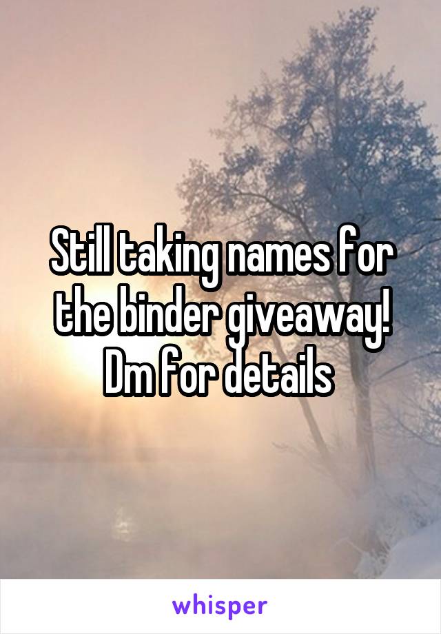 Still taking names for the binder giveaway! Dm for details 