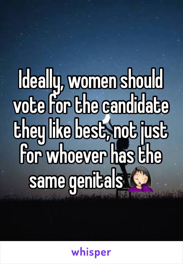 Ideally, women should vote for the candidate they like best, not just for whoever has the same genitals 🤦🏻‍♀️