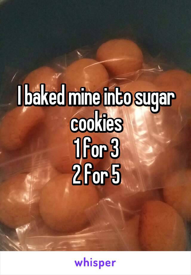 I baked mine into sugar cookies
1 for 3
2 for 5