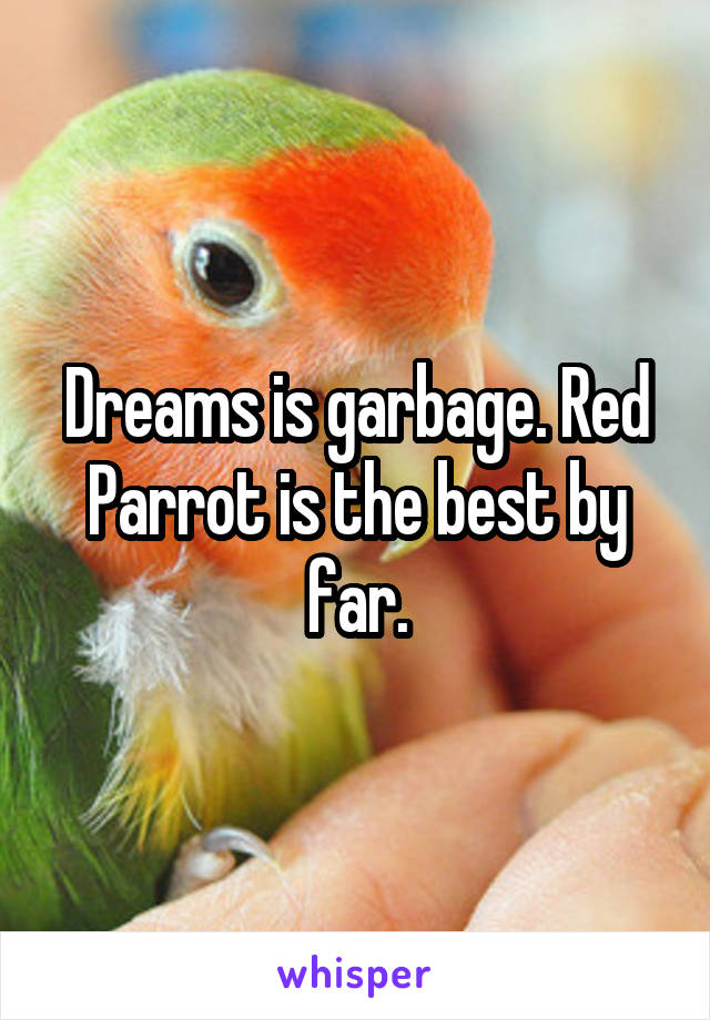 Dreams is garbage. Red Parrot is the best by far.