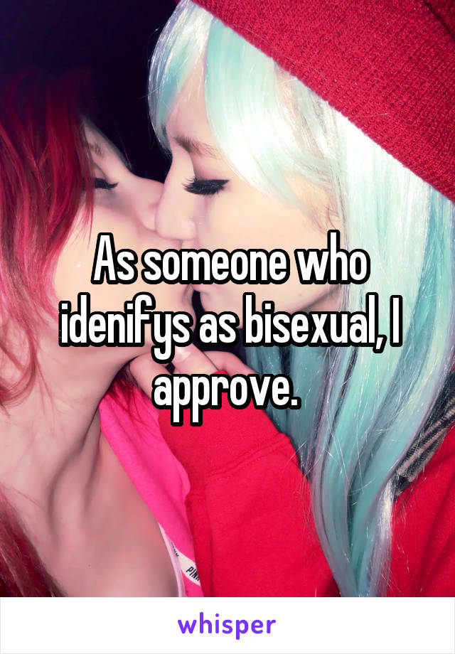 As someone who idenifys as bisexual, I approve. 