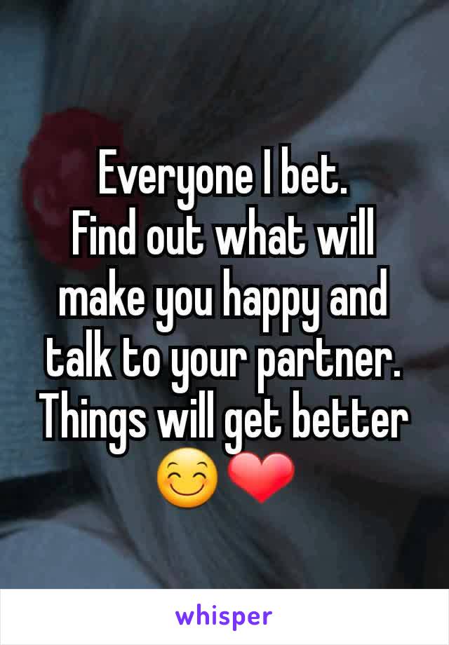 Everyone I bet.
Find out what will make you happy and talk to your partner.
Things will get better 😊❤