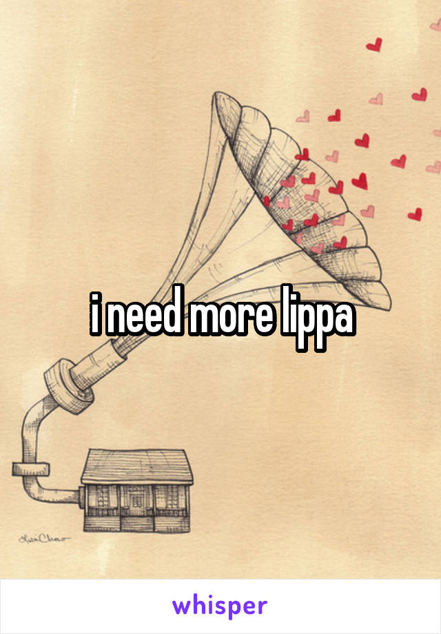 i need more lippa