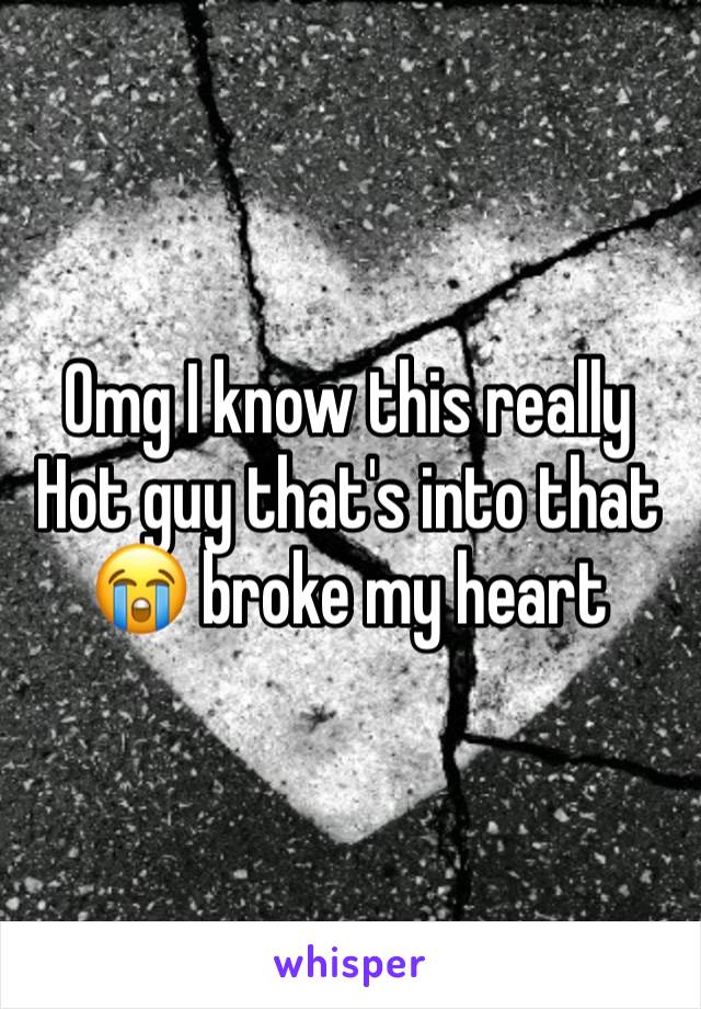 Omg I know this really Hot guy that's into that 😭 broke my heart 