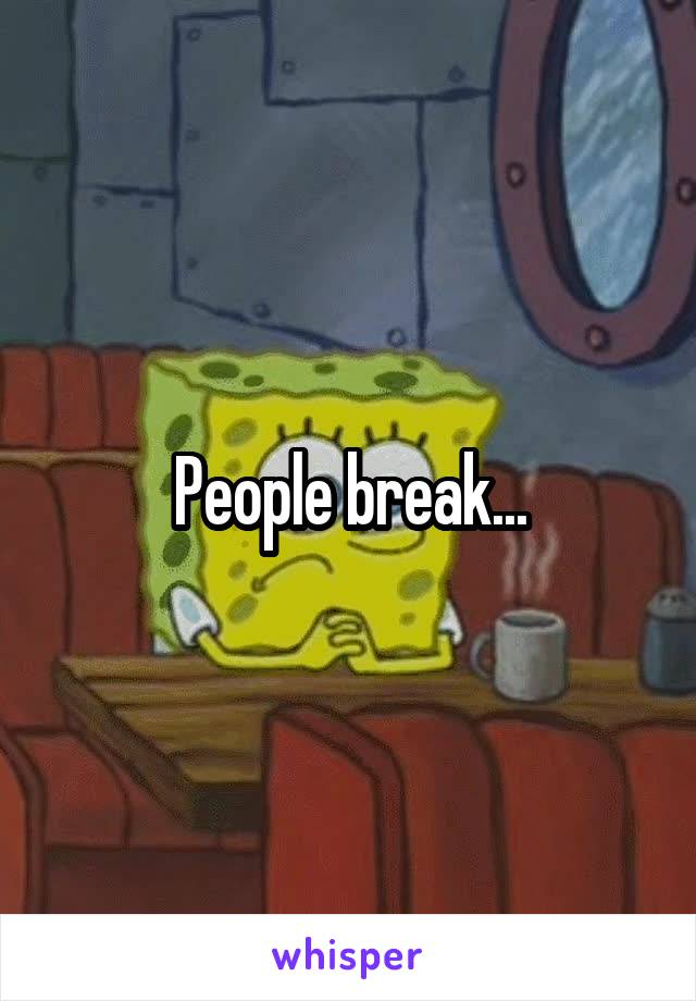 People break...