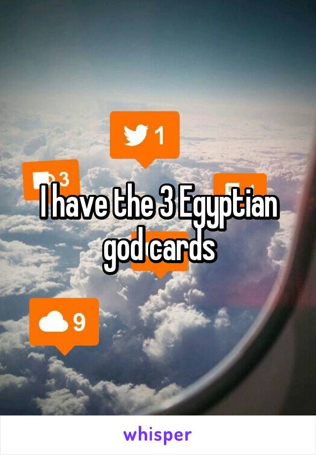 I have the 3 Egyptian god cards