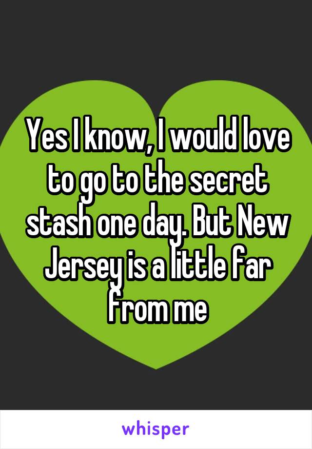 Yes I know, I would love to go to the secret stash one day. But New Jersey is a little far from me