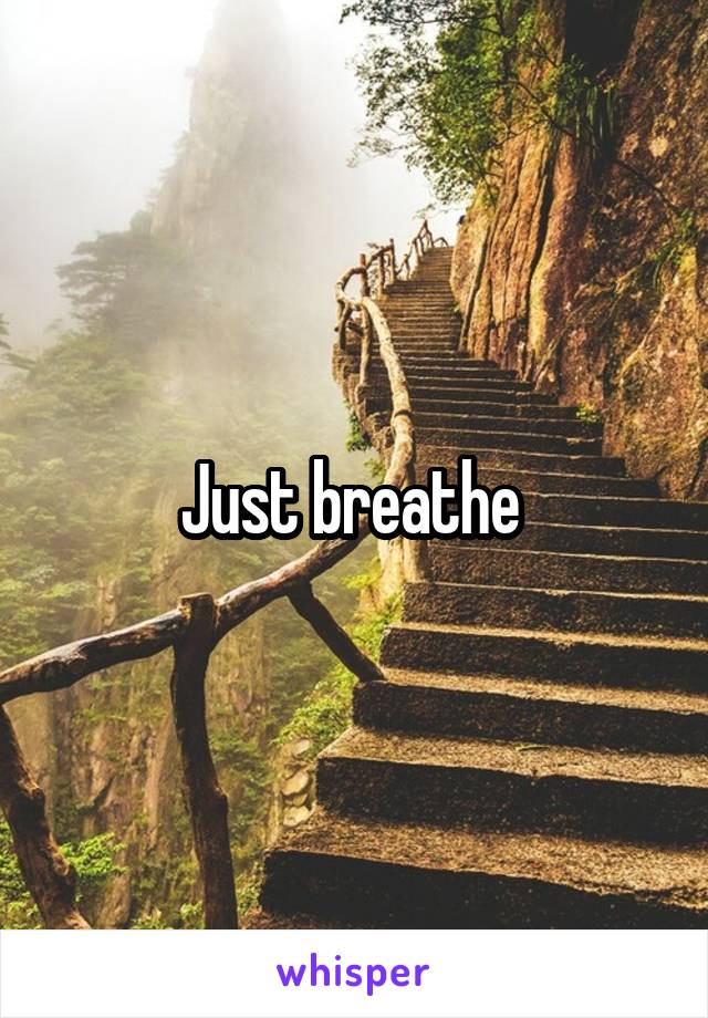 Just breathe 