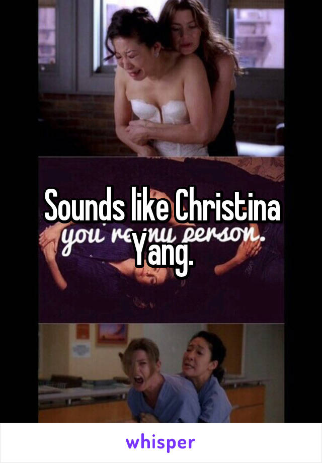 Sounds like Christina Yang.