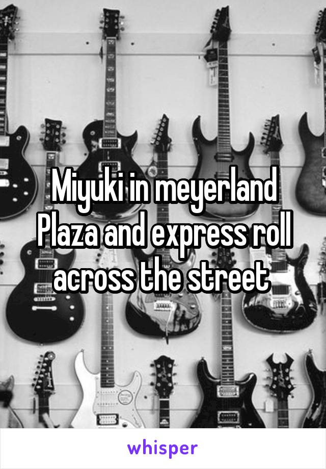 Miyuki in meyerland Plaza and express roll across the street 