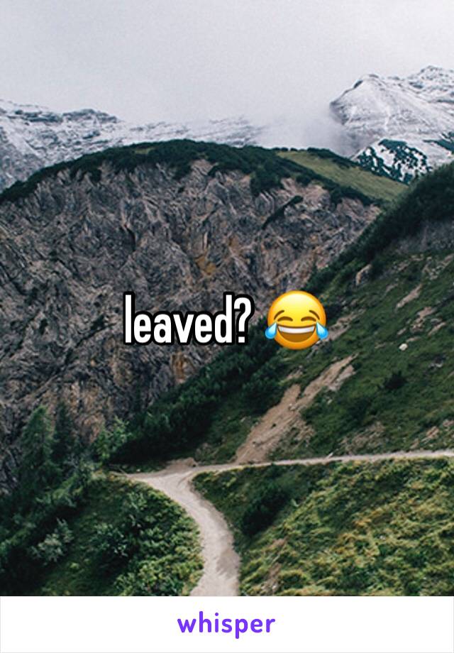 leaved? 😂