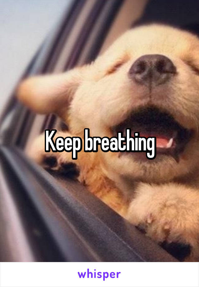 Keep breathing