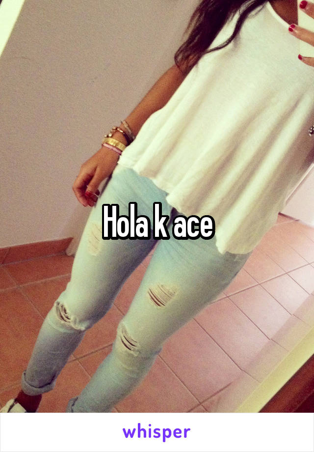 Hola k ace