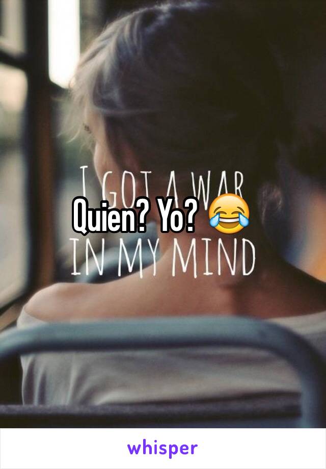 Quien? Yo? 😂