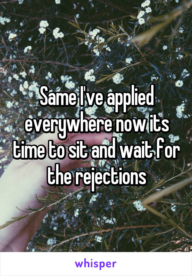 Same I've applied everywhere now its time to sit and wait for the rejections