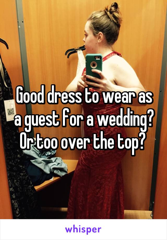 Good dress to wear as a guest for a wedding? Or too over the top? 